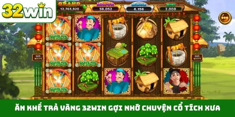Ăn khế trả vàng 32WIN gợi nhớ chuyện cổ tích xưa