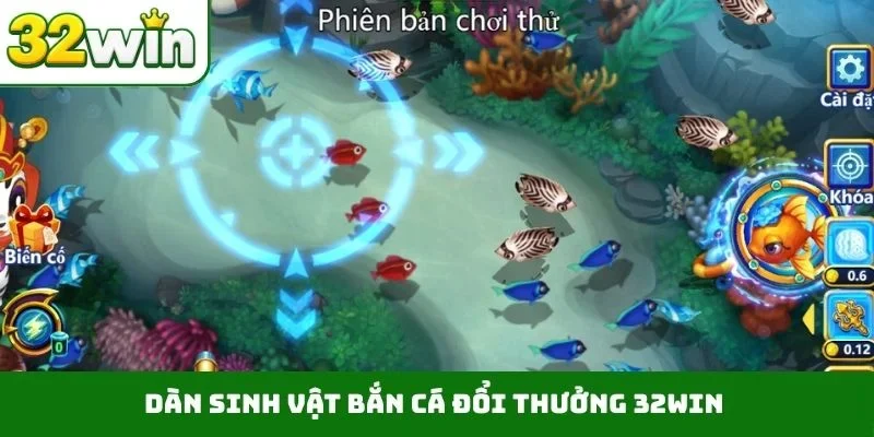 Dàn sinh vật bắn cá đổi thưởng 32WIN