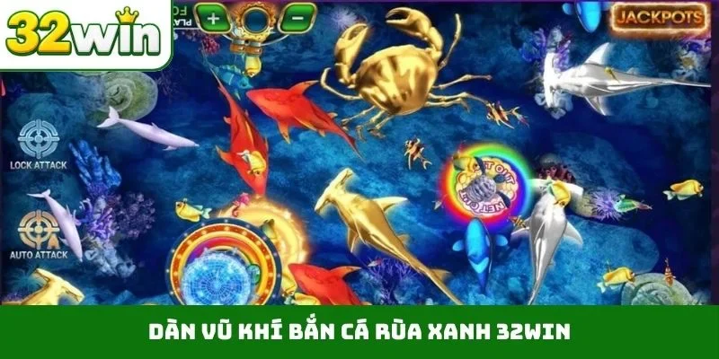 Dàn vũ khí bắn cá rùa xanh 32WIN