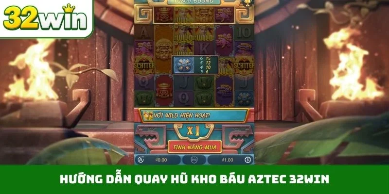 Hướng dẫn quay hũ Kho báu Aztec 32WIN