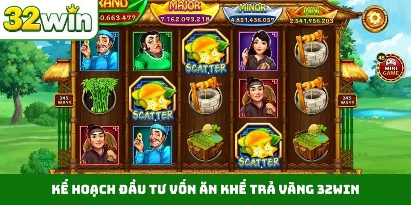 Kế hoạch đầu tư vốn Ăn khế trả vàng 32WIN
