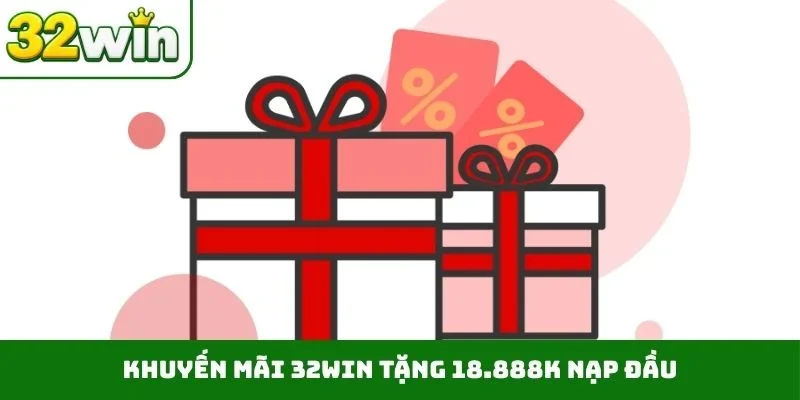 Khuyến Mãi 32WIN 1 Khuyến mãi 32WIN tặng 18.888K nạp đầu