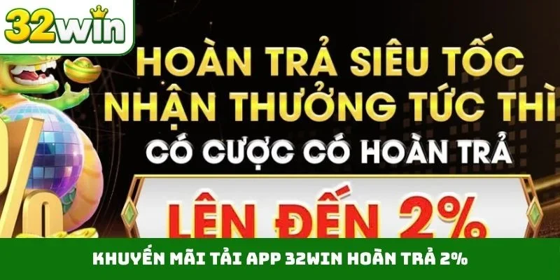 Khuyến mãi tải app 32WIN hoàn trả 2%