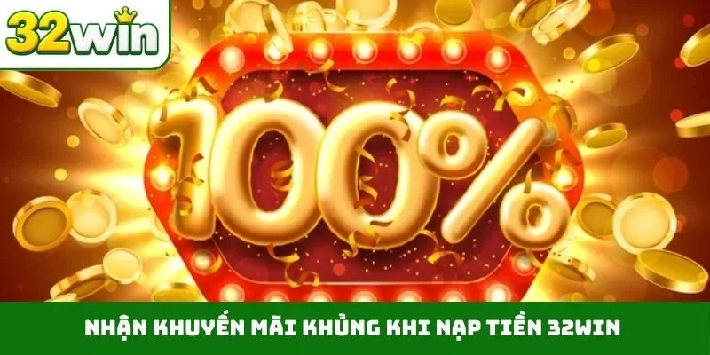 Nhận khuyến mãi khủng khi nạp tiền 32WIN