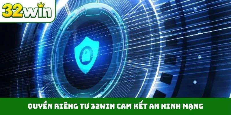 Quyền riêng tư 32WIN cam kết an ninh mạng