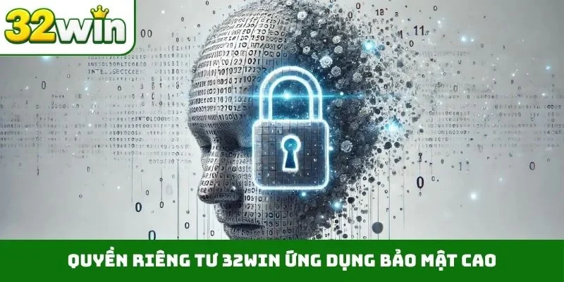 Quyền riêng tư 32WIN ứng dụng bảo mật cao