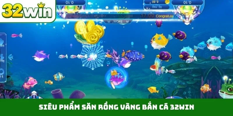 Bắn Cá 32WIN 3 Siêu phẩm săn rồng vàng bắn cá 32WIN