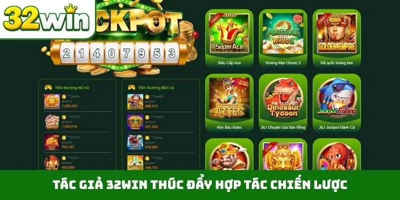Tác giả 32WIN thúc đẩy hợp tác chiến lược