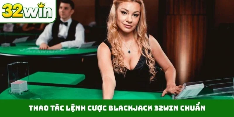 Thao tác lệnh cược blackjack 32WIN chuẩn
