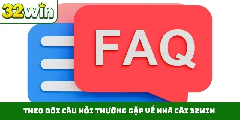 Theo dõi câu hỏi thường gặp về nhà cái 32WIN