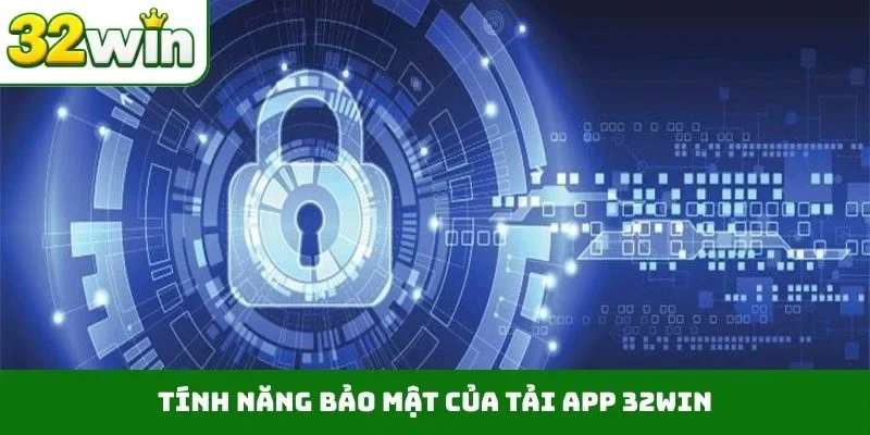 Tính năng bảo mật của tải app 32WIN