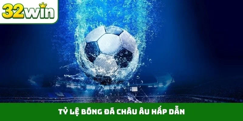 Tỷ lệ bóng đá châu Âu hấp dẫn