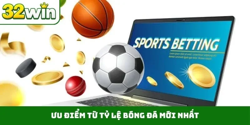 Ưu điểm từ tỷ lệ bóng đá mới nhất