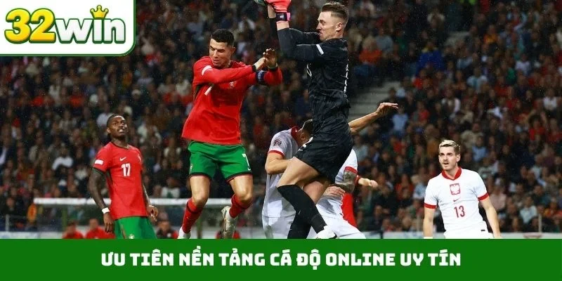 Ưu tiên nền tảng cá độ online uy tín